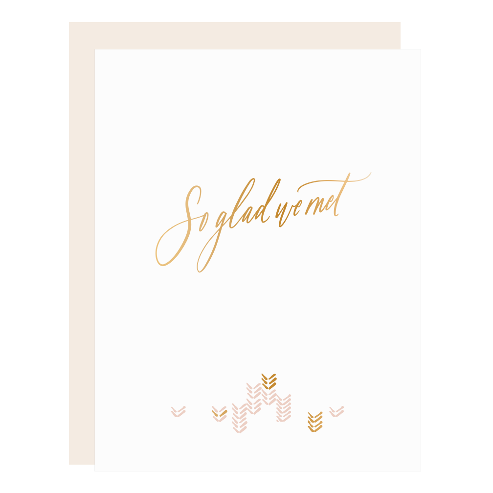 "So Glad We Met" card, letterpress printed by hand in blush ink and gold foil. 