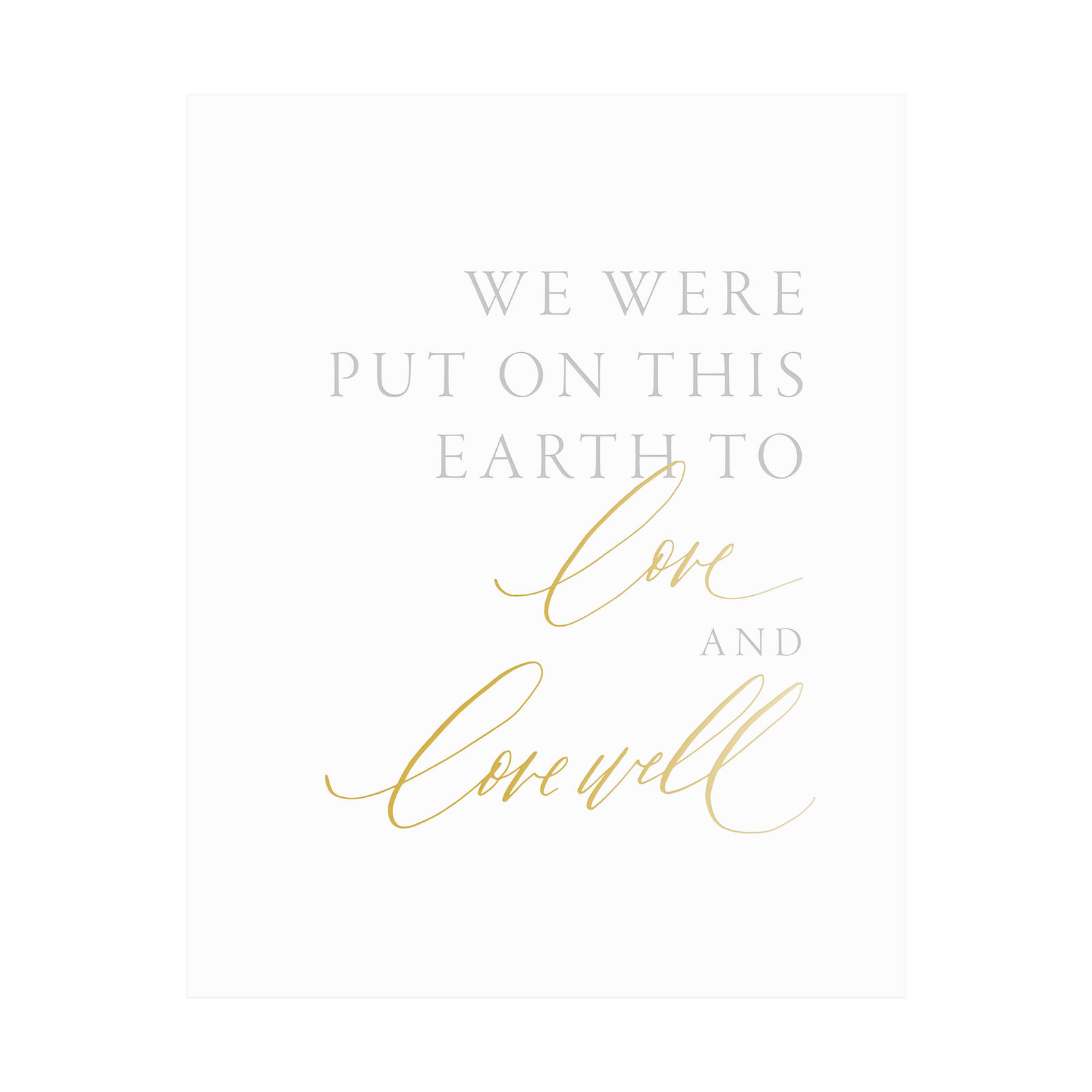 "Love and Love Well" Art Print, letterpress printed by hand in pale grey ink and gold foil.