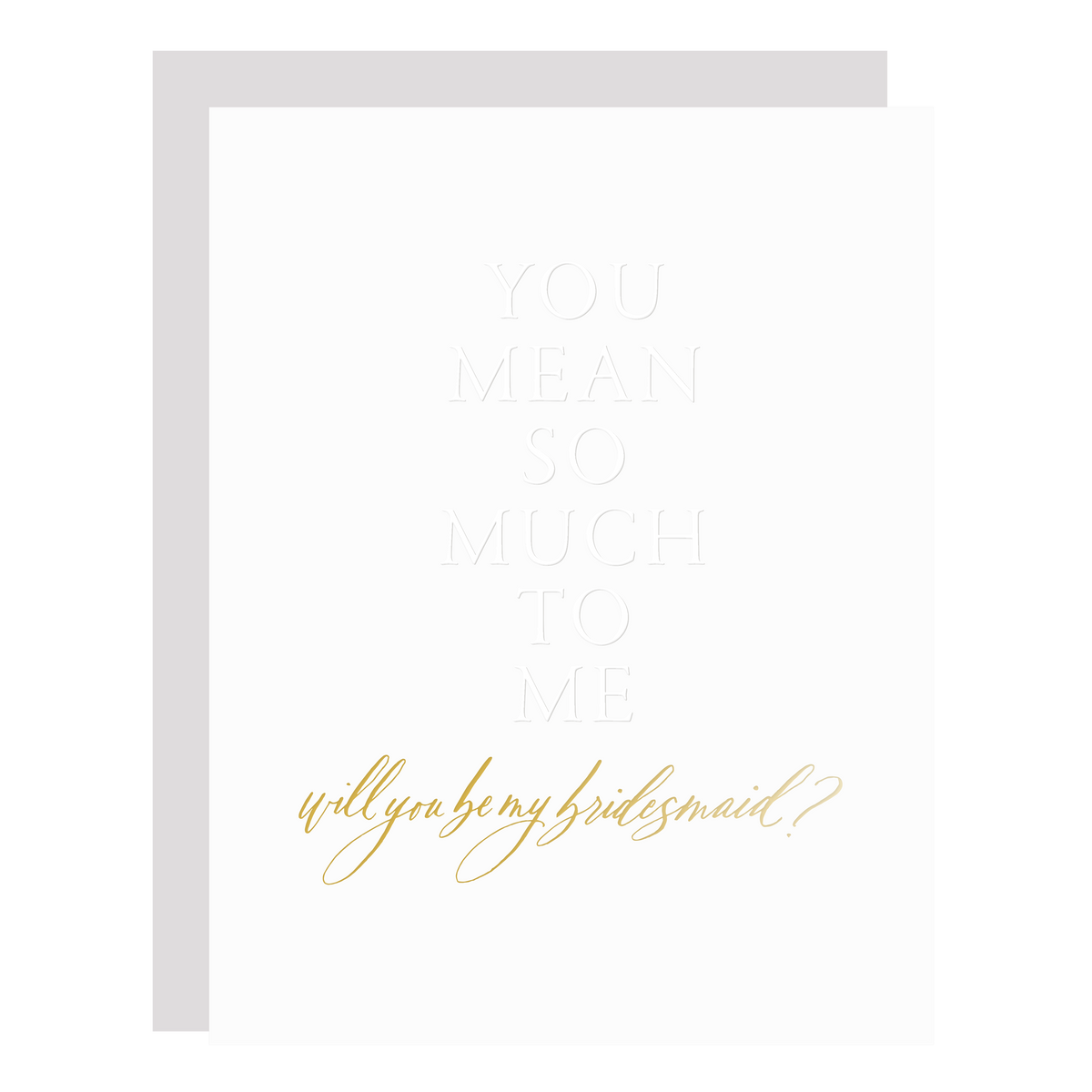 &quot;Mean So Much To Me Embossed Bridesmaid&quot; card blind embossed and gold foil stamped by hand. 